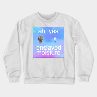 ah yes enslaved moisture meme Crewneck Sweatshirt